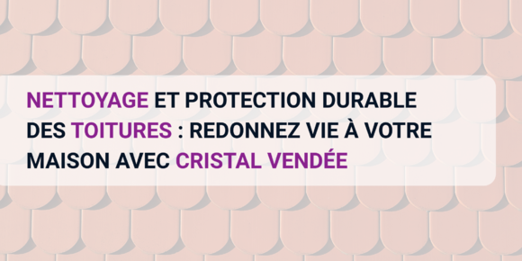 Nettoyage et protection durable des toitures en Vendée avec Cristal Vendée